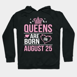 Queens Are Born On August 25 Happy Birthday To Me You Nana Mommy Aunt Sister Wife Daughter Niece Hoodie